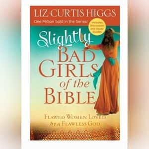 Slightly Bad Girls of the Bible: Flawed Women Loved by a Flawless God